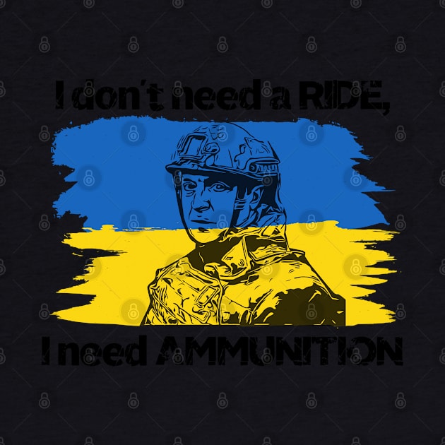 I don't need a ride, I need ammunition - Volodymyr Zelenskyy by fineaswine